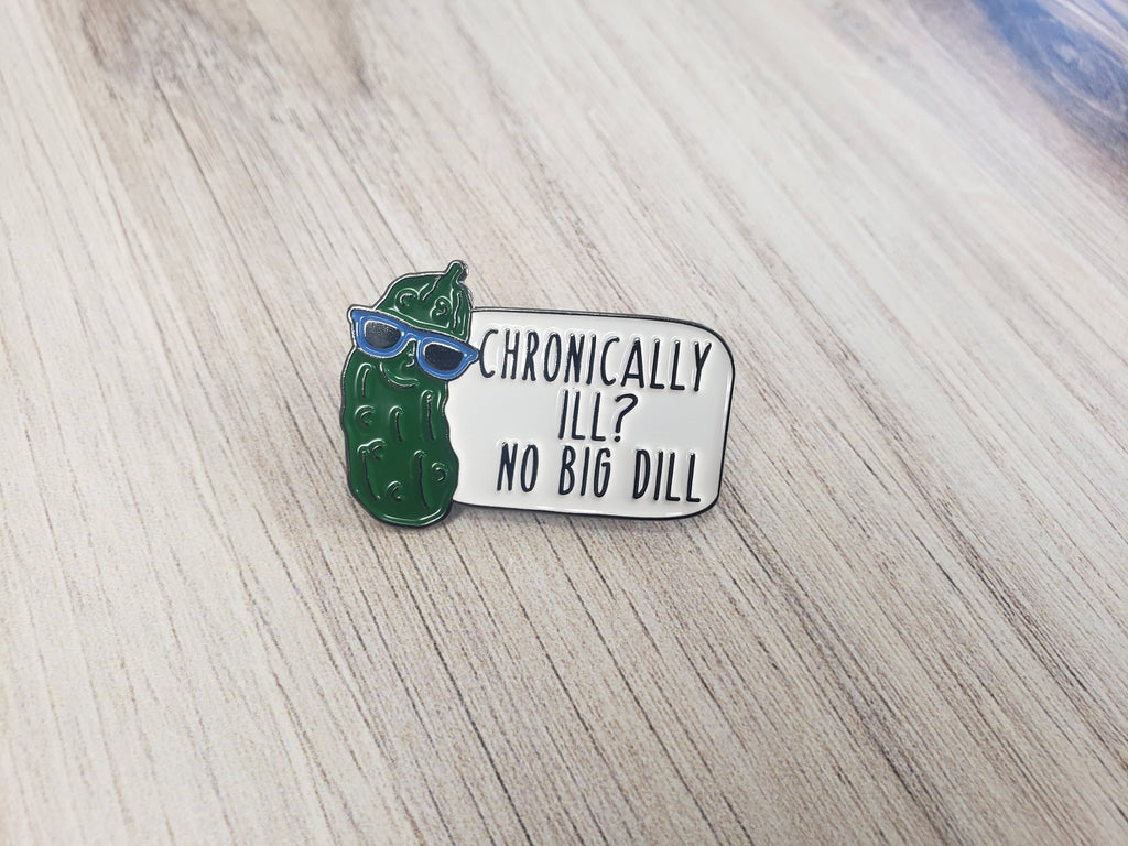 Chronically Ill? No Big Dill Pin - Chronic Illness